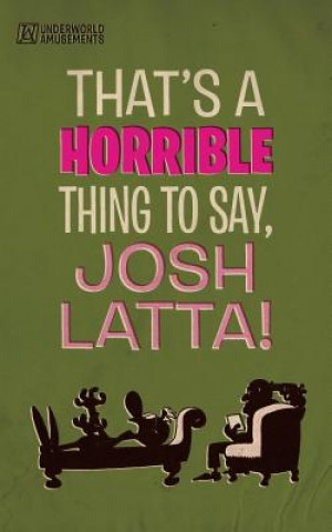 Książka That's a Horrible Thing to Say, Josh Latta! Josh Latta