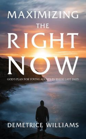 Książka Maximizing the Right Now: God's Plan for Young Adults in These Last Days Demetrice Williams