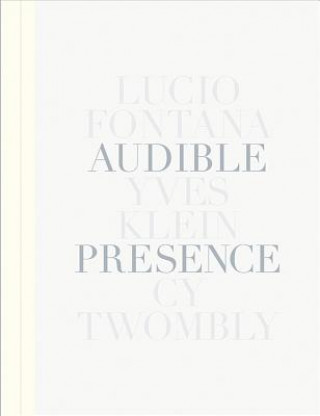 Könyv Audible Presence: Lucio Fontana, Yves Klein, Cy Twombly Rainer Rilke
