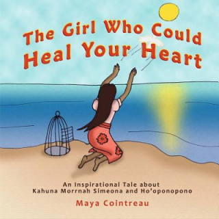 Könyv The Girl Who Could Heal Your Heart - An Inspirational Tale about Kahuna Morrnah Simeona and Ho'oponopono Maya Cointreau