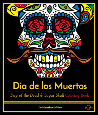 Kniha Dia de Los Muertos: Day of the Dead and Sugar Skull Coloring Book, Celebration Edition Blue Star Premier