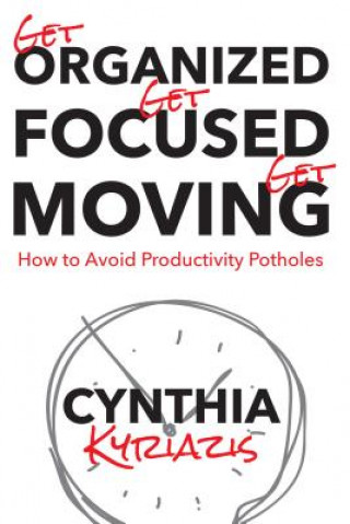 Kniha Get Organized. Get Focused. Get Moving. Cynthia Kyriazis