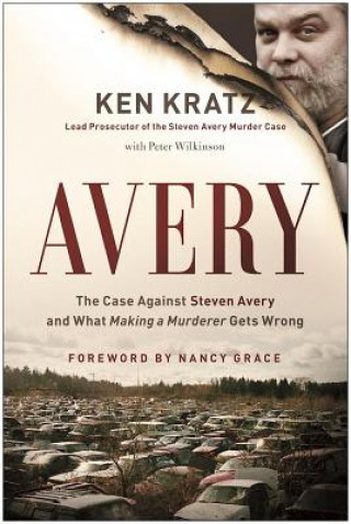 Könyv Avery: The Case Against Steven Avery and What "Making a Murderer" Gets Wrong Ken Kratz