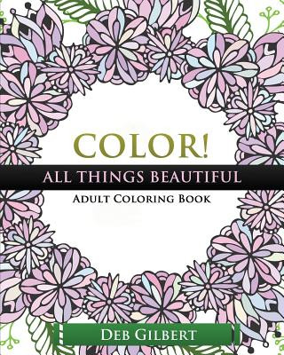 Buch Color! All Things Beautiful Adult Coloring Book Deb Gilbert