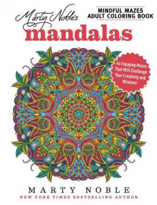 Könyv Marty Noble's Mindful Mazes Adult Coloring Book: Mandalas: 44 Engaging Mazes That Will Challenge Your Creativity and Wisdom! Marty Noble