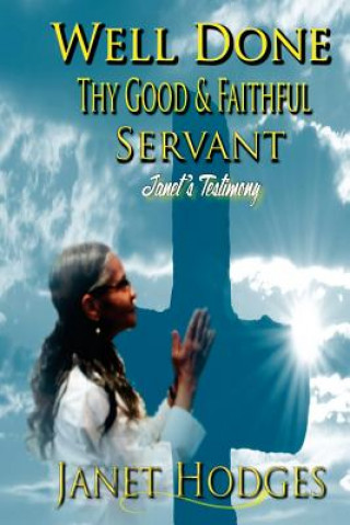 Book Well Done Thy Good & Faithful Servant: Janet's Testimony Janet Hodges