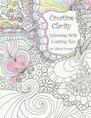 Knjiga Creative Clarity - Colouring with Inspiring Text Liberty Forrest