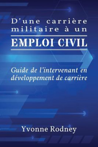 Könyv D'Une Carriere Militaire a Un Emploi Civil: Guide de L'Intervenant En Developpement de Carriere Yvonne Rodney