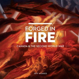 Kniha Canada Forged in Fire: The Second World War Jeff Noakes