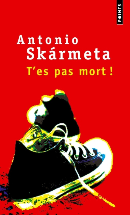 Kniha T'Es Pas Mort ! Antonio Skrmeta