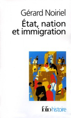Kniha Etat Nation Et Immigratio Gérard Noiriel