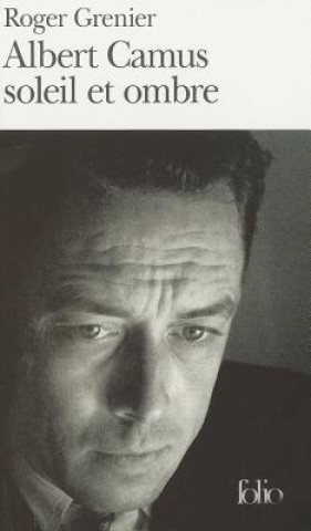 Kniha Albert Camus Soleil Et Ombre: Une Biographie Intellectuelle Roger Grenier
