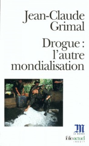 Könyv Drogue l'autre mondialisation Jean-Claude Grimal