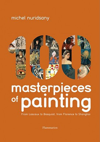 Kniha 100 Masterpieces of Painting: From Lascaux to Basquiat, from Florence to Shanghai Michel Nuridsany