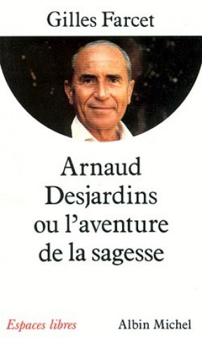 Könyv Arnaud Desjardins Ou L'Aventure de La Sagesse Gilles Farcet