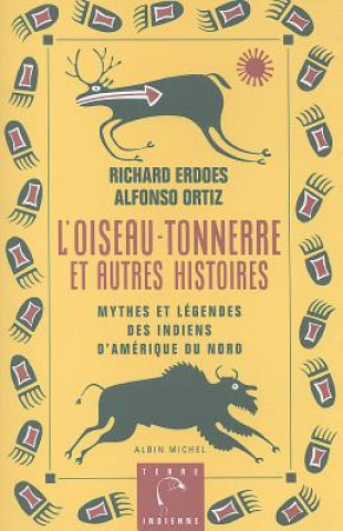 Kniha L'Oiseau-Tonnerre Et Autres Histories: Mythes et legendes des Indiens d'Amerique du Nord = American Indian Myths and Legends Richard Erdoes