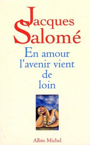 Kniha En Amour, L'Avenir Vient de Loin Jacques Salomé