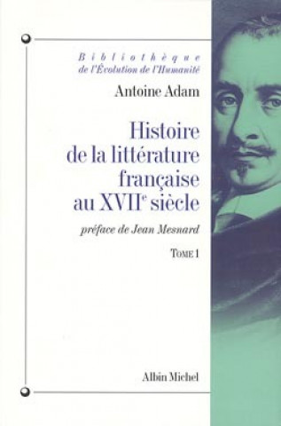 Könyv Histoire de La Litterature Francaise Au Xviie Siecle - Tome 1 Antoine Adam