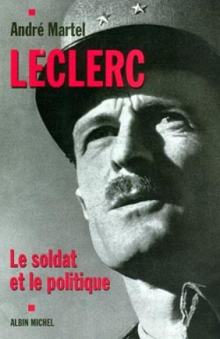 Kniha Leclerc. Le Soldat Et Le Politique Andre Martel