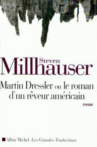 Knjiga Martin Dressler Ou Le Roman D'Un Reveur Americain Steven Millhauser