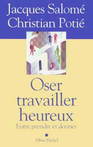 Kniha Oser Travailler Heureux Jacques Salomé