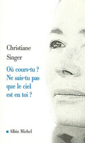 Kniha Ou Cours-Tu ? Ne Sais-Tu Pas Que Le Ciel Est En Toi ? Christiane Singer