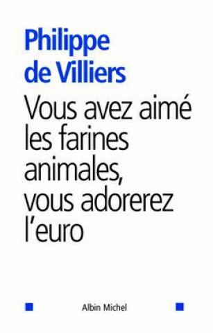 Könyv Vous Avez Aime Les Farines Animales, Vous Adorerez L'Euro Philippe Villiers