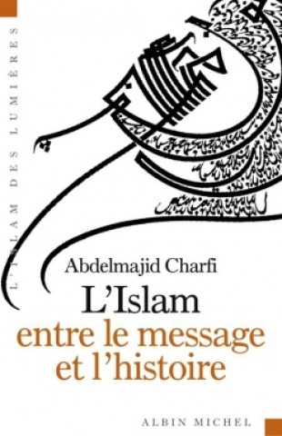 Kniha Islam Entre Le Message Et L'Histoire (L') Abdelmajid Charfi
