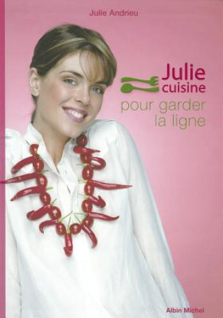 Kniha Julie Cuisine Pour Garder La Ligne Julie Andrieu