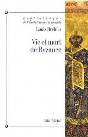 Könyv Vie Et Mort de Byzance Louis Brehier