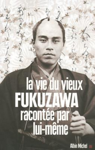 Książka Vie Du Vieux Fukuzawa Racontee Par Lui-Meme (La) Fukuzawa Yukichi