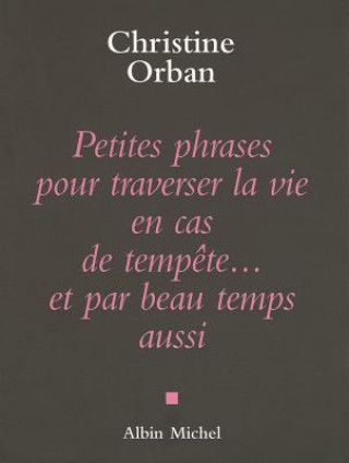 Könyv Petites Phrases Pour Traverser La Vie En Cas de Tempete...Et Par Beau Temps Aussi Christine Orban