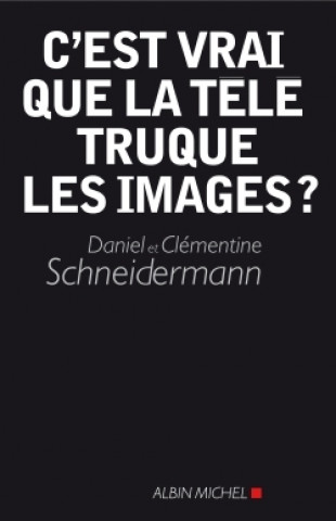 Kniha C'Est Vrai Que La Tele Truque Les Images ? Clementine Schneidermann