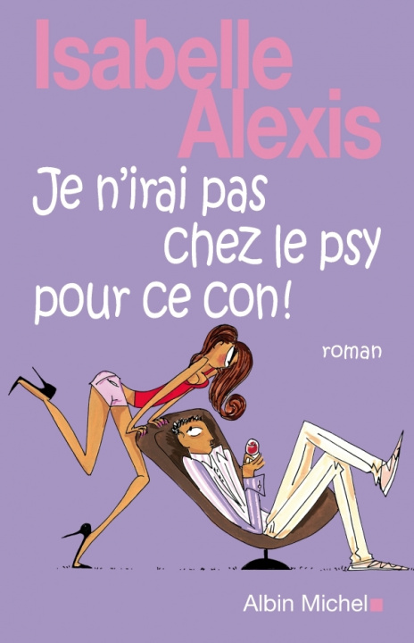 Book Je N'Irai Pas Chez Le Psy Pour Ce Con ! Isabelle Alexis