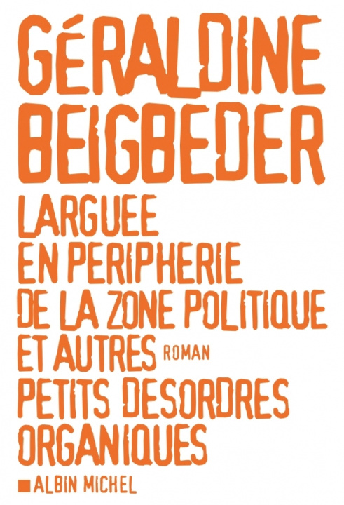 Könyv Larguee En Peripherie de La Zone Politique Et Autres Petits Desordres Organiques Geraldine Beigbeder