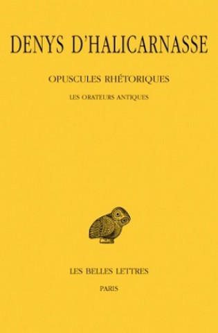 Book Denys D'Halicarnasse, Opuscules Rhetoriques: Tome I: Les Orateurs Antiques. Germaine Aujac