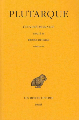 Carte Plutarque, Oeuvres Morales: Tome IX, 1ere Partie. Traite 46. - Propos de Table (Livres I-III). Francois Fuhrmann