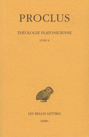 Carte Proclus, Theologie Platonicienne: Tome II: Livre II. Henri-Dominique Saffrey