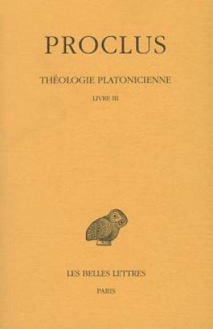 Carte Proclus, Theologie Platonicienne: Tome III: Livre III. Henri-Dominique Saffrey