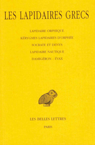Knjiga Les Lapidaires Grecs: Lapidaire Orphique. Kerygmes. Lapidaires D'Orphee. Socrate Et Denys. Lapidaire Nautique. Damigeron. Evax. Robert Halleux