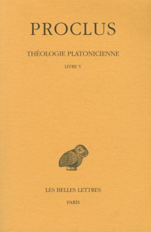 Livre Proclus, Theologie Platonicienne: Tome V: Livre V. Henri-Dominique Saffrey