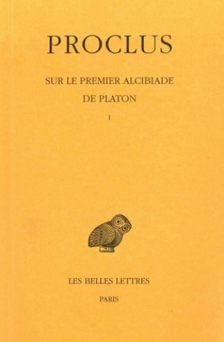Carte Proclus, Sur Le Premier Alcibiade de Platon. Tome I Alain Philippe Segonds