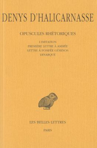 Buch Denys D'Halicarnasse: Opuscules Rhetoriques, Tome V: L'Imitation (Fragments, Epitome), Premiere Lettre A Ammee, Lettre A Pompee Geminos, Dinarque Denys D'Halicarnasse