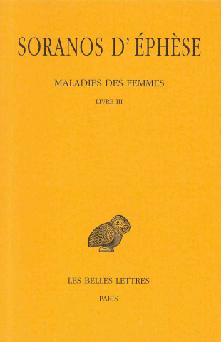 Книга Soranos D'Ephese, Maladies Des Femmes: Tome III: Livre III. P. Burguiere