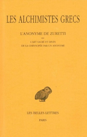 Könyv Anonyme de Zuretti, Les Alchimistes Grecs T. X: L'Anonyme de Zuretti Ou L'Art Sacre Et Divin de La Chrysopee Par Un Anonyme Andree Colinet