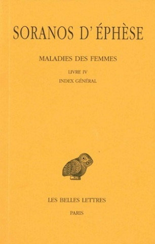 Книга Soranos D'Ephese, Maladies Des Femmes. Tome IV: Livre IV. Index General. P. Burguiere