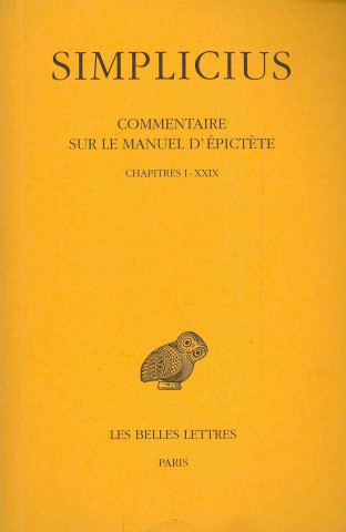 Kniha Simplicius, Commentaire Sur Le Manuel D'Epictete: Tome I: Chapitres I a XXIX. Ilsetraut Hadot