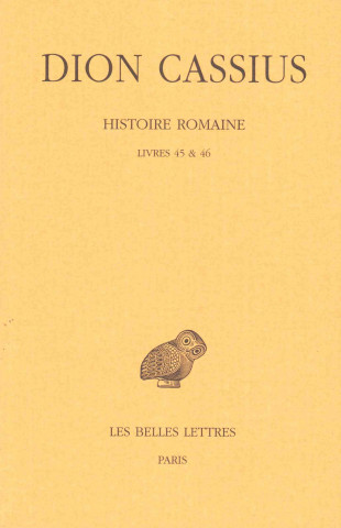 Livre Dion Cassius, Histoire Romaine. Livres 45 & 46 Valerie Fromentin