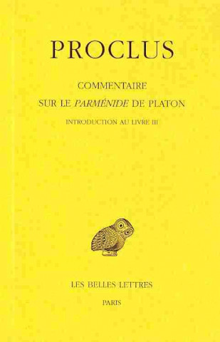 Carte Proclus, Commentaire Sur Le Parmenide de Platon. Tome III: 1re Partie Introduction - 2e Partie Livre III Alain Philippe Concetta Luna