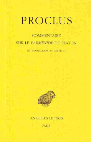 Book Proclus, Commentaire Sur Le Parmenide de Platon. Tome III: 1re Partie Introduction - 2e Partie Livre III Alain Philippe Concetta Luna